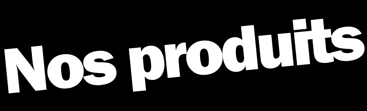 NOS PRODUITS